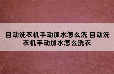 自动洗衣机手动加水怎么洗 自动洗衣机手动加水怎么洗衣